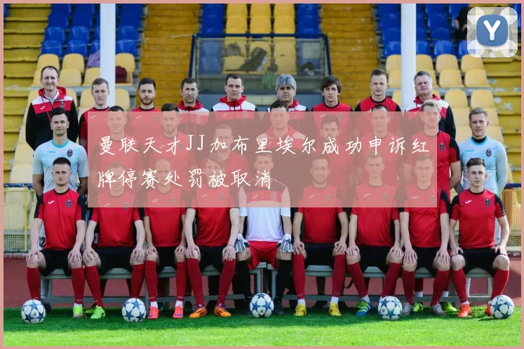 曼联天才JJ加布里埃尔成功申诉红牌停赛处罚被取消