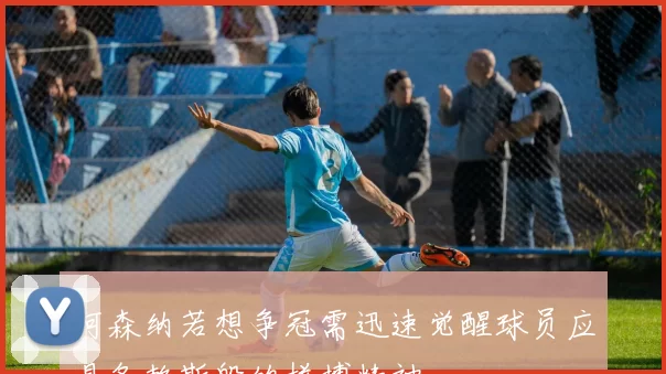 阿森纳若想争冠需迅速觉醒球员应具备赖斯般的拼搏精神