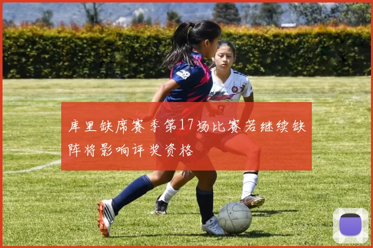 库里缺席赛季第17场比赛若继续缺阵将影响评奖资格